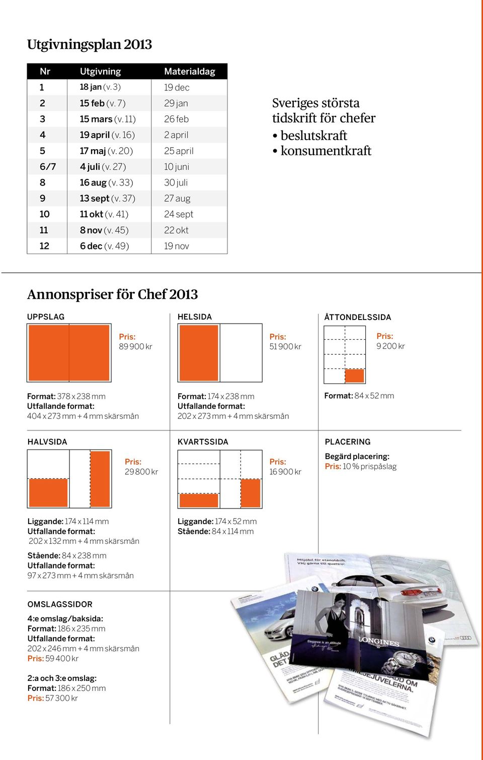 49) 19 nov Sveriges största tidskrift för chefer beslutskraft konsumentkraft Annonspriser för Chef 2013 UPPSLAG HELSIDA ÅTTONDELSSIDA 89 900 kr 51 900 kr 9 200 kr Format: 378 x 238 mm 404 x 273 mm +