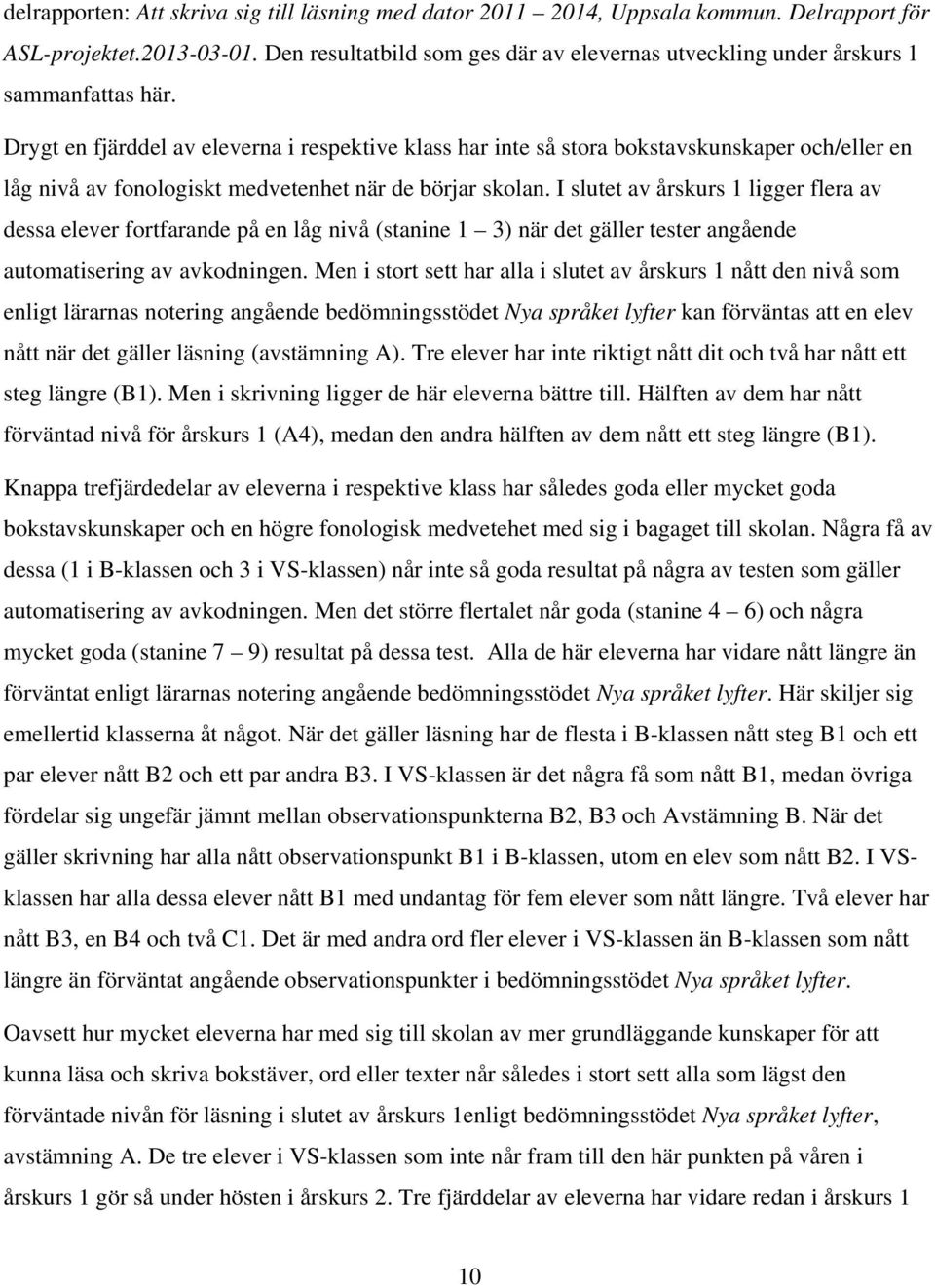 Drygt en fjärddel av eleverna i respektive klass har inte så stora bokstavskunskaper och/eller en låg nivå av fonologiskt medvetenhet när de börjar skolan.