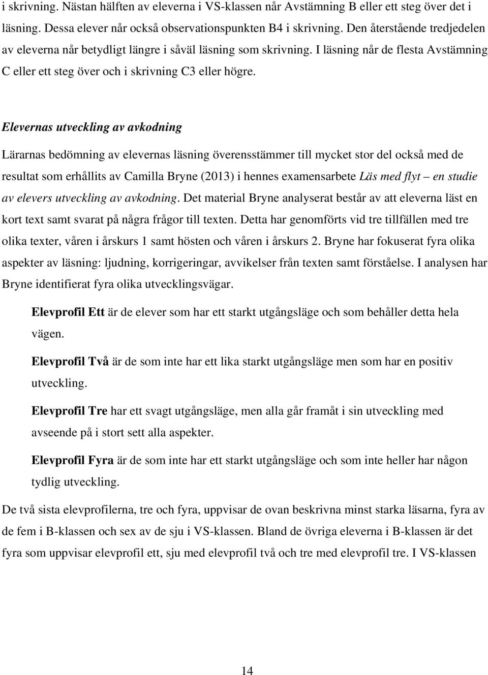 Elevernas utveckling av avkodning Lärarnas bedömning av elevernas läsning överensstämmer till mycket stor del också med de resultat som erhållits av Camilla Bryne (2013) i hennes examensarbete Läs
