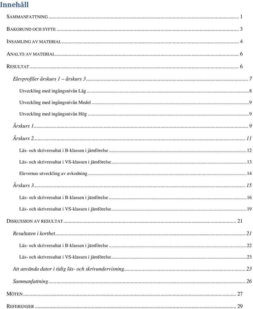 .. 12 Läs- och skrivresultat i VS-klassen i jämförelse... 13 Elevernas utveckling av avkodning... 14 Årskurs 3... 15 Läs- och skrivresultat i B-klassen i jämförelse.