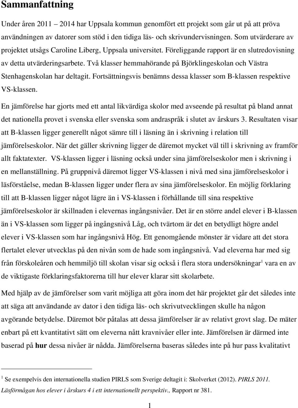 Två klasser hemmahörande på Björklingeskolan och Västra Stenhagenskolan har deltagit. Fortsättningsvis benämns dessa klasser som B-klassen respektive VS-klassen.