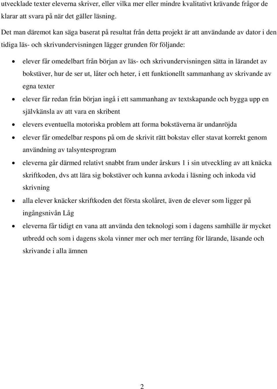 läs- och skrivundervisningen sätta in lärandet av bokstäver, hur de ser ut, låter och heter, i ett funktionellt sammanhang av skrivande av egna texter elever får redan från början ingå i ett