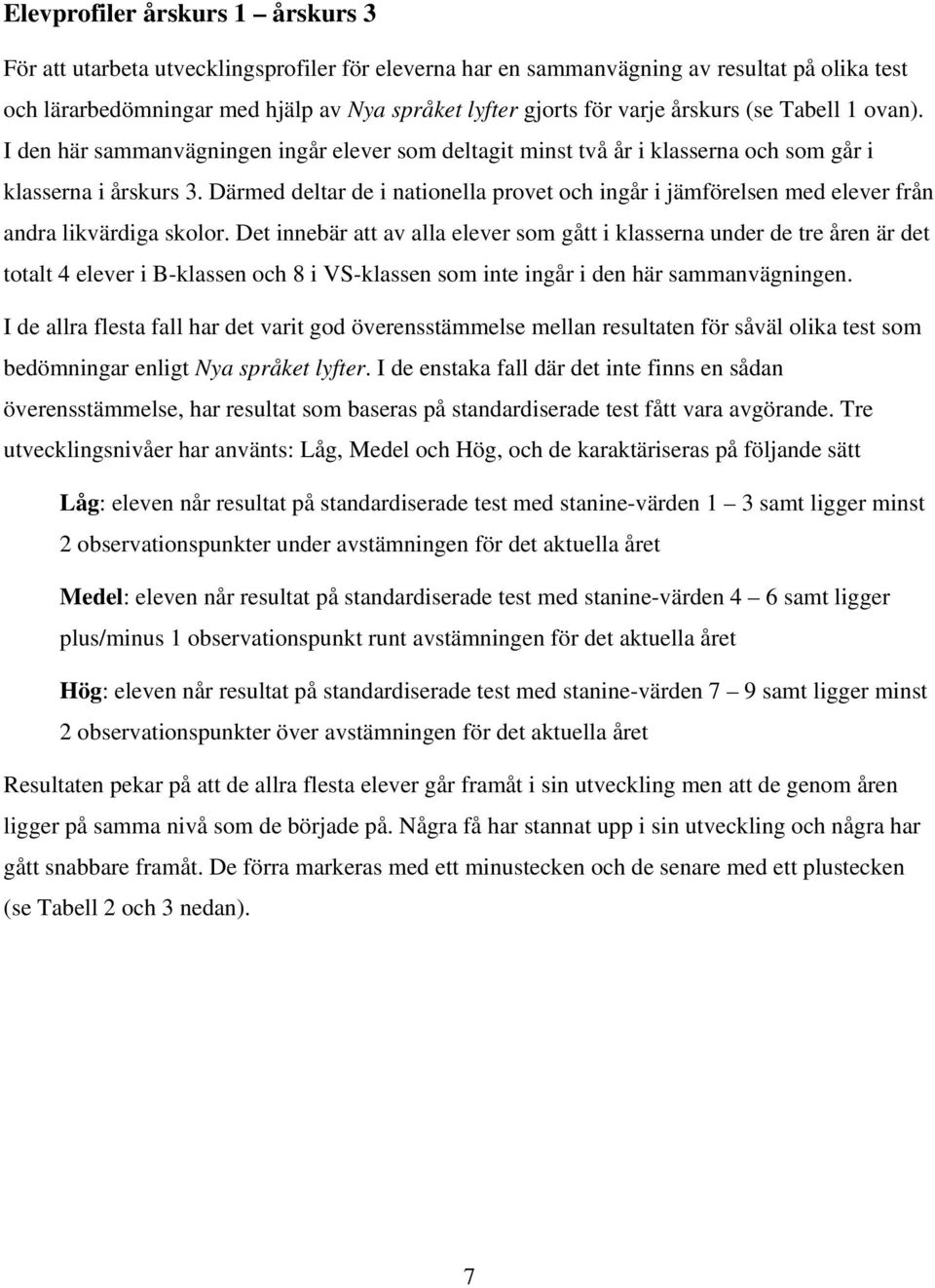 Därmed deltar de i nationella provet och ingår i jämförelsen med elever från andra likvärdiga skolor.