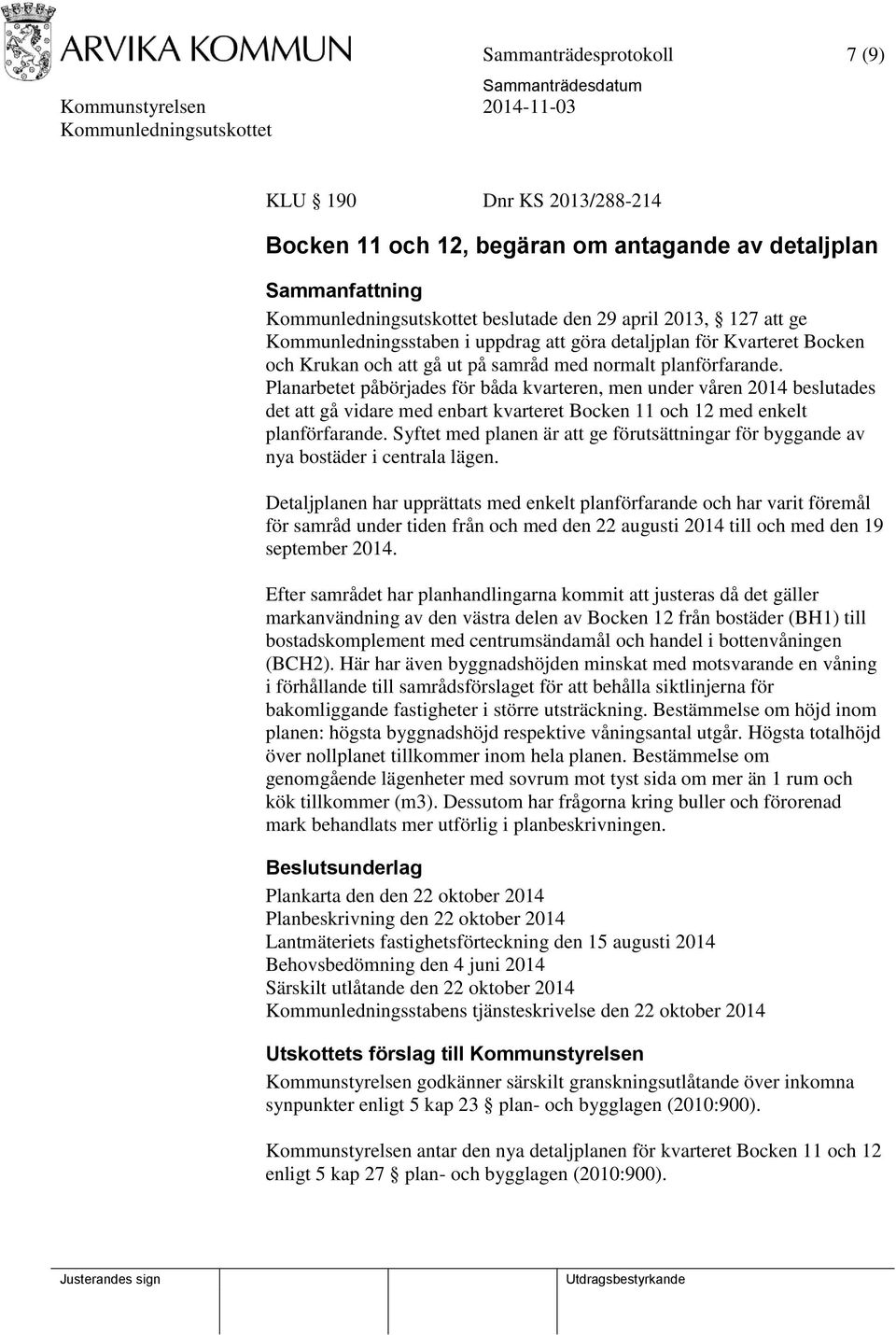 Planarbetet påbörjades för båda kvarteren, men under våren 2014 beslutades det att gå vidare med enbart kvarteret Bocken 11 och 12 med enkelt planförfarande.