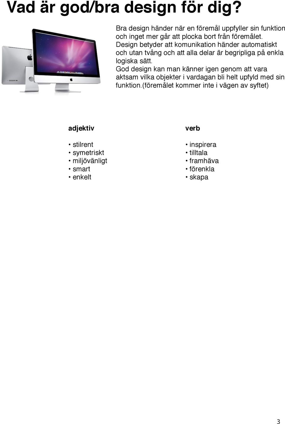 Design betyder att komunikation händer automatiskt och utan tvång och att alla delar är begripliga på enkla logiska sätt.