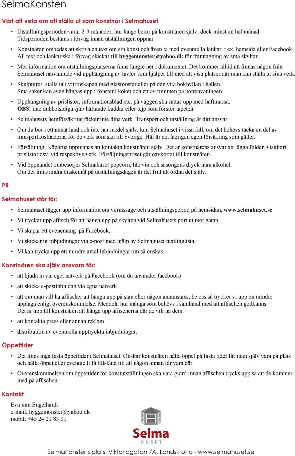 All text och länkar ska i förväg skickas till hyggemonster@yahoo.dk för framtagning av små skyltar. Mer information om utställningsplatserna finns längre ner i dokumentet.