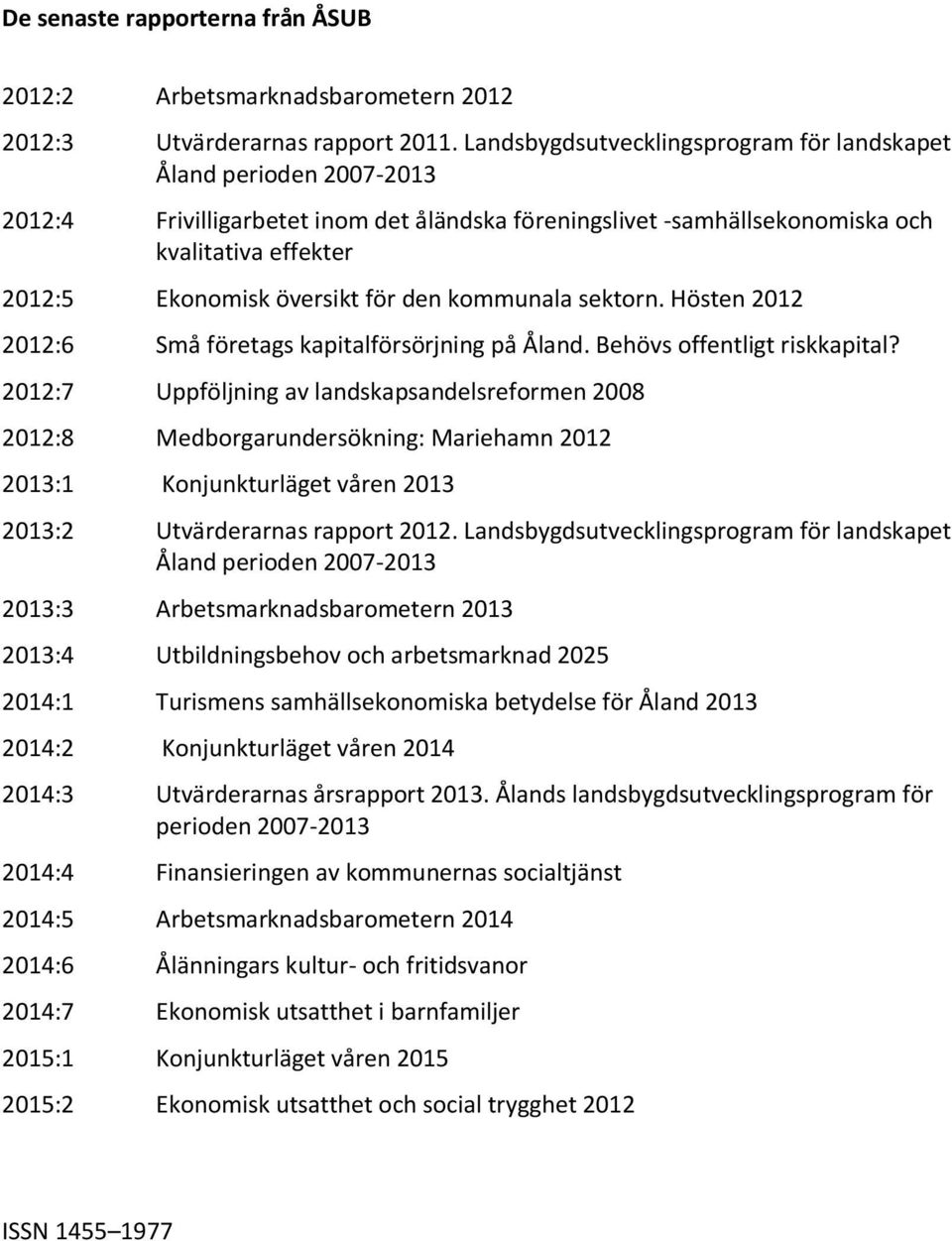 för den kommunala sektorn. Hösten 2012 2012:6 Små företags kapitalförsörjning på Åland. Behövs offentligt riskkapital?