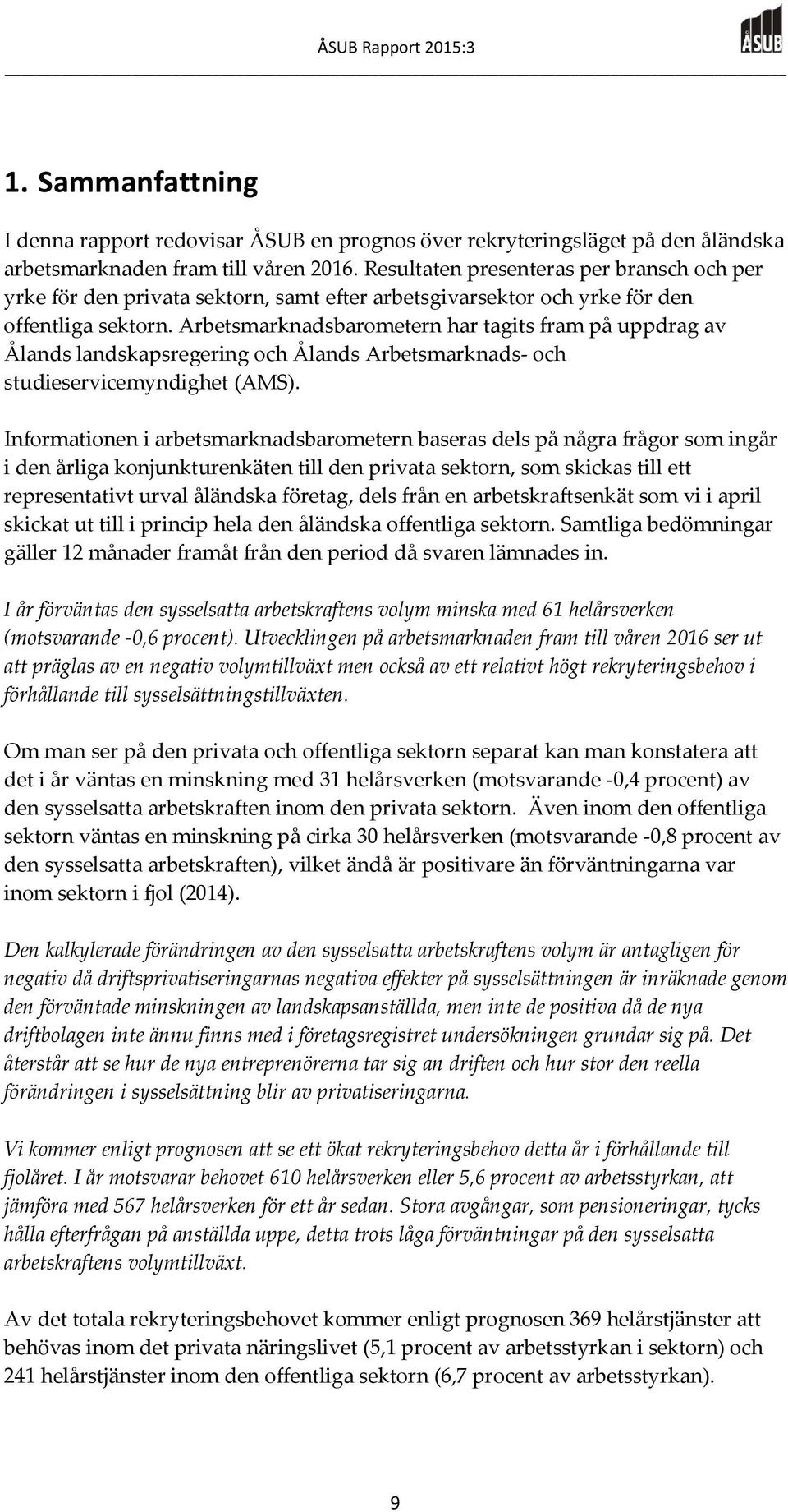 Arbetsmarknadsbarometern har tagits fram på uppdrag av Ålands landskapsregering och Ålands Arbetsmarknads- och studieservicemyndighet (AMS).