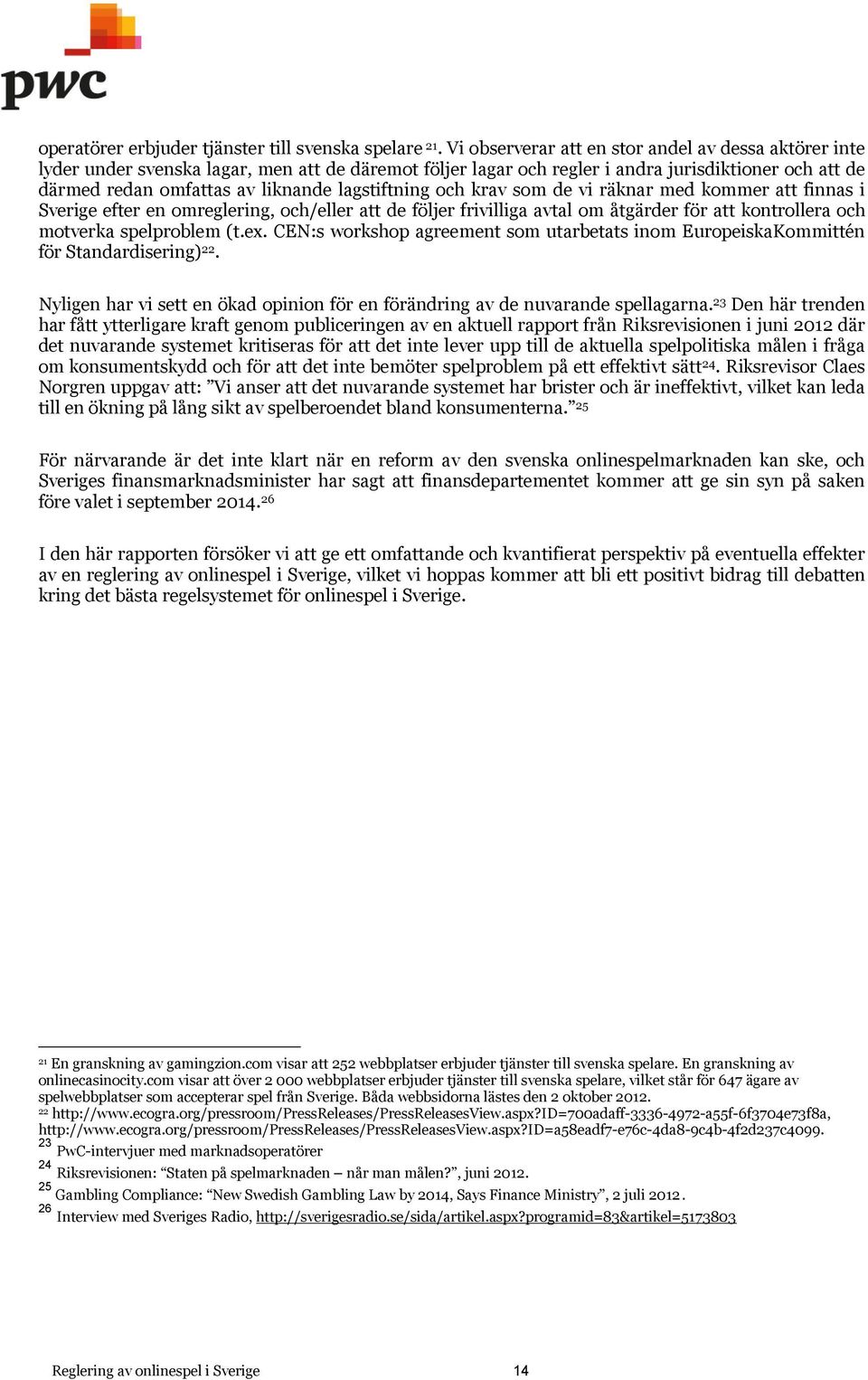 lagstiftning och krav som de vi räknar med kommer att finnas i Sverige efter en omreglering, och/eller att de följer frivilliga avtal om åtgärder för att kontrollera och motverka spelproblem (t.ex.