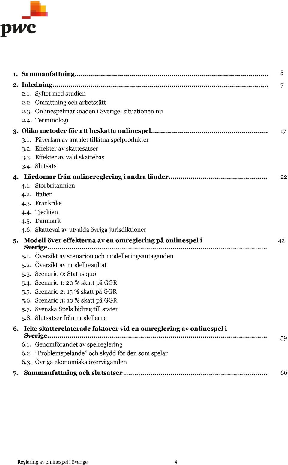 Lärdomar från onlinereglering i andra länder... 4.1. Storbritannien 4.2. Italien 4.3. Frankrike 4.4. Tjeckien 4.5. Danmark 4.6. Skatteval av utvalda övriga jurisdiktioner 5.