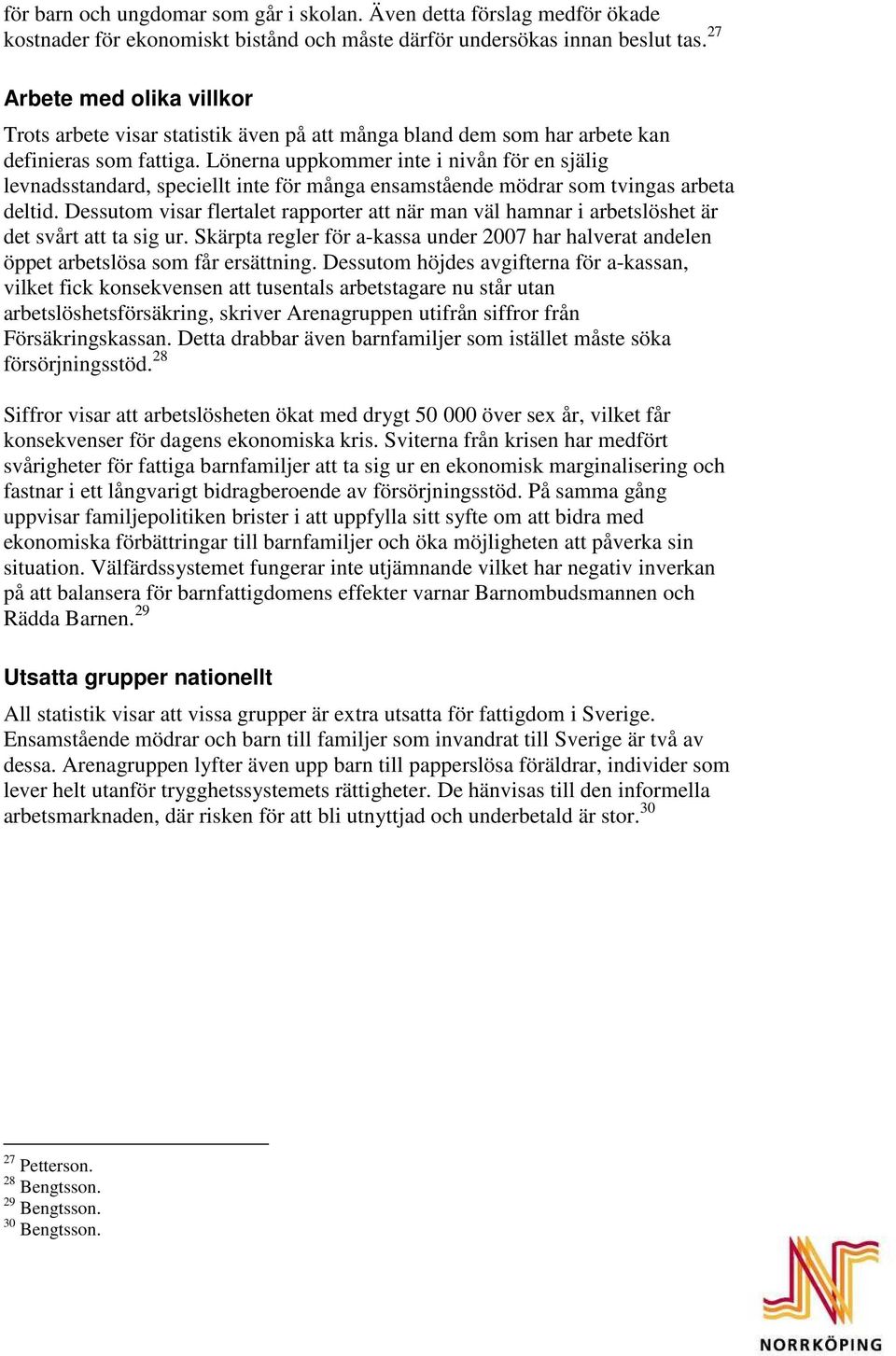Lönerna uppkommer inte i nivån för en själig levnadsstandard, speciellt inte för många ensamstående mödrar som tvingas arbeta deltid.