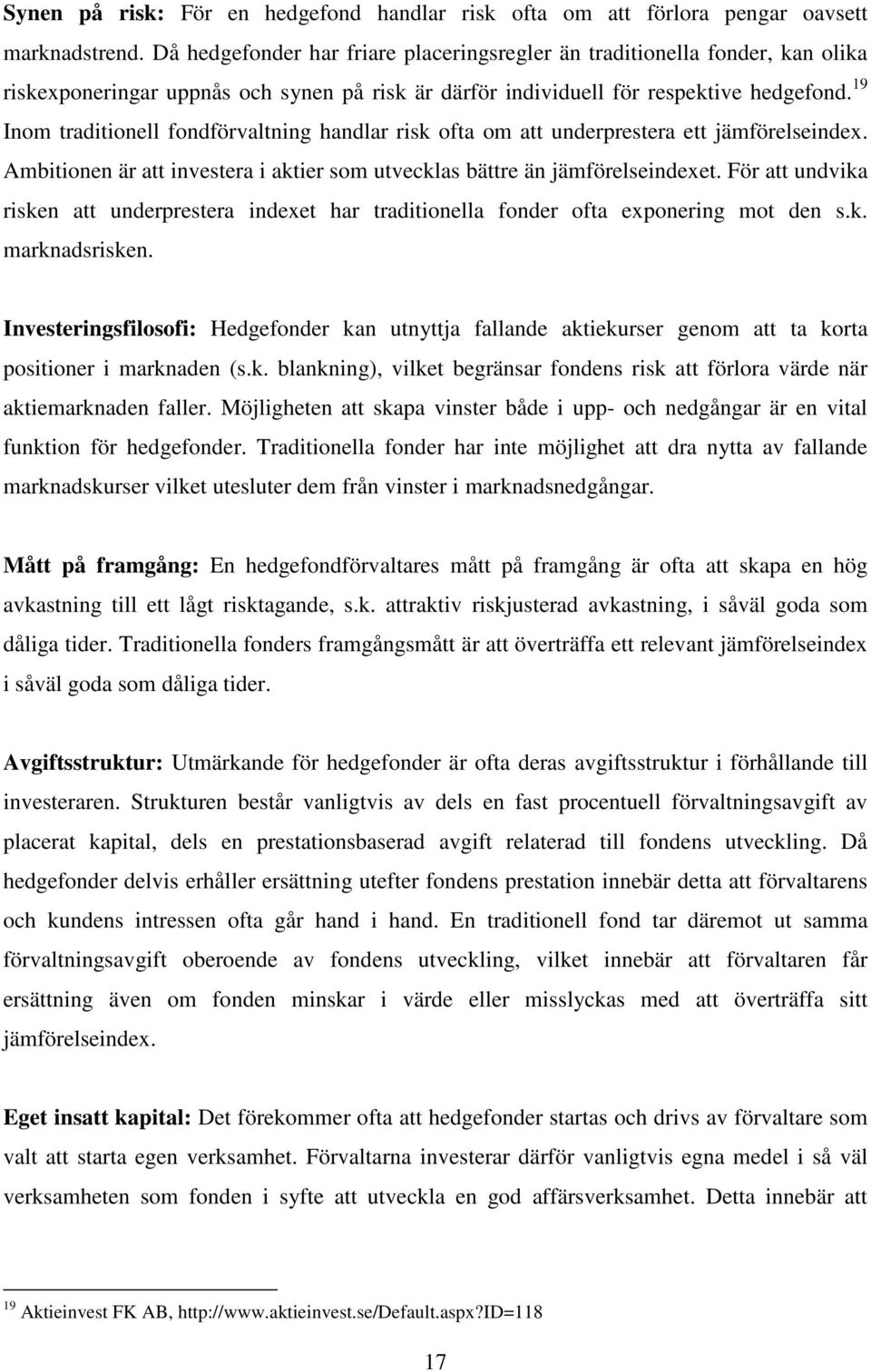 19 Inom traditionell fondförvaltning handlar risk ofta om att underprestera ett jämförelseindex. Ambitionen är att investera i aktier som utvecklas bättre än jämförelseindexet.