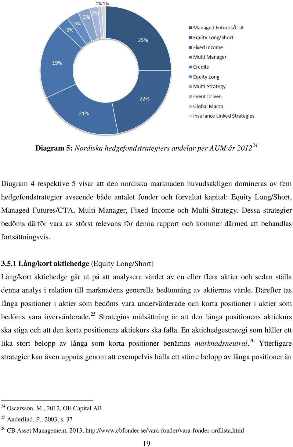 Dessa strategier bedöms därför vara av störst relevans för denna rapport och kommer därmed att behandlas fortsättningsvis. 3.5.