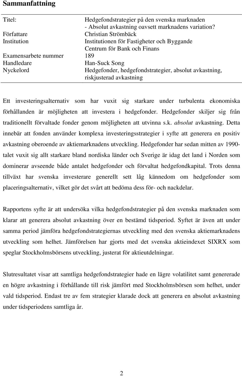 hedgefondstrategier, absolut avkastning, riskjusterad avkastning Ett investeringsalternativ som har vuxit sig starkare under turbulenta ekonomiska förhållanden är möjligheten att investera i