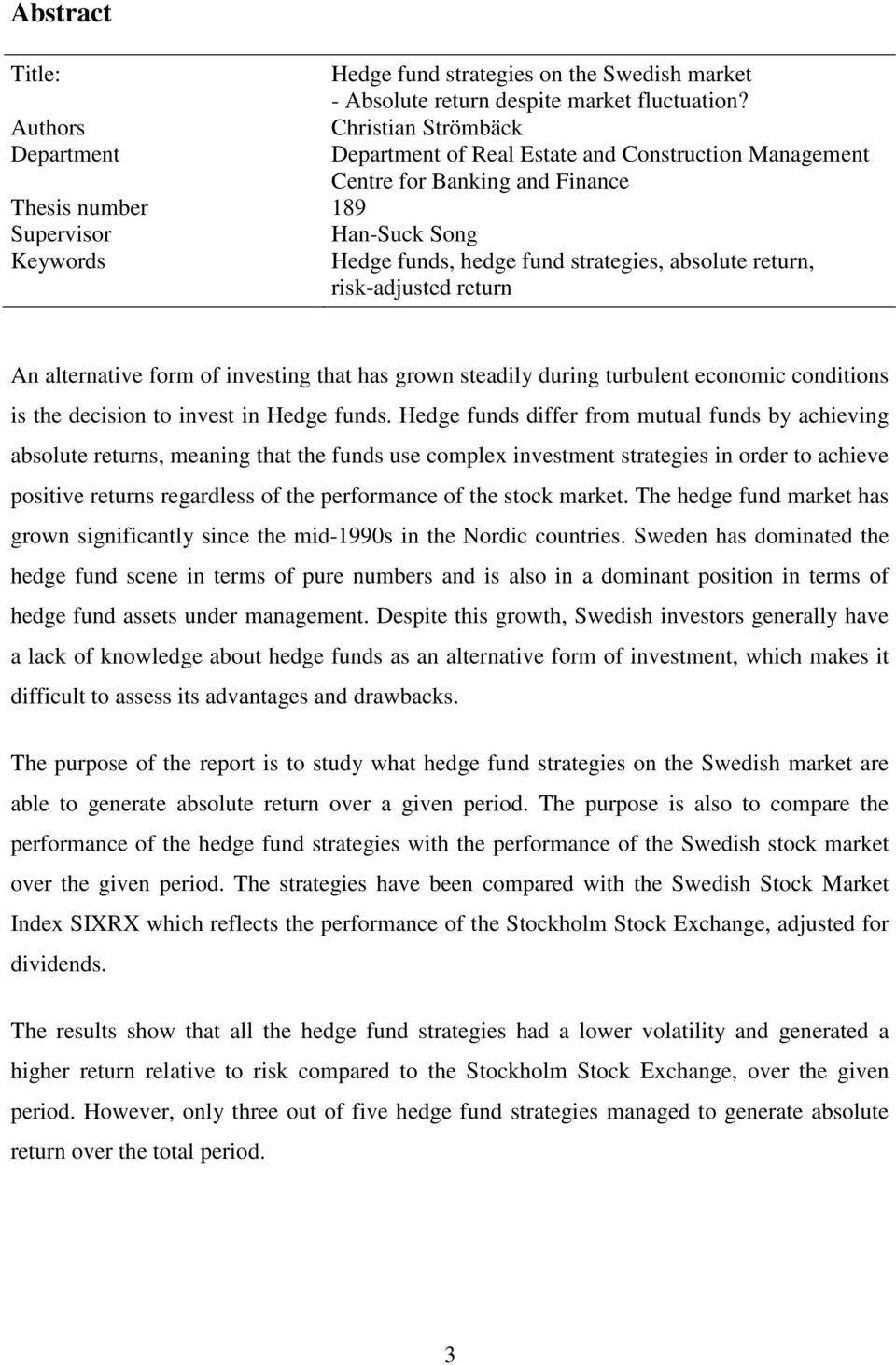 strategies, absolute return, risk-adjusted return An alternative form of investing that has grown steadily during turbulent economic conditions is the decision to invest in Hedge funds.