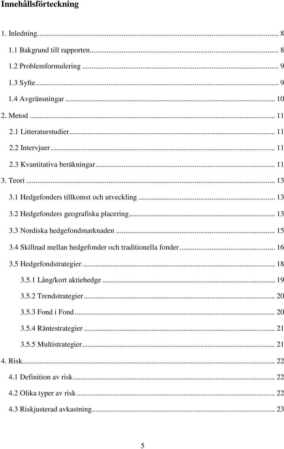 .. 15 3.4 Skillnad mellan hedgefonder och traditionella fonder... 16 3.5 Hedgefondstrategier... 18 3.5.1 Lång/kort aktiehedge... 19 3.5.2 Trendstrategier... 20 3.5.3 Fond i Fond.