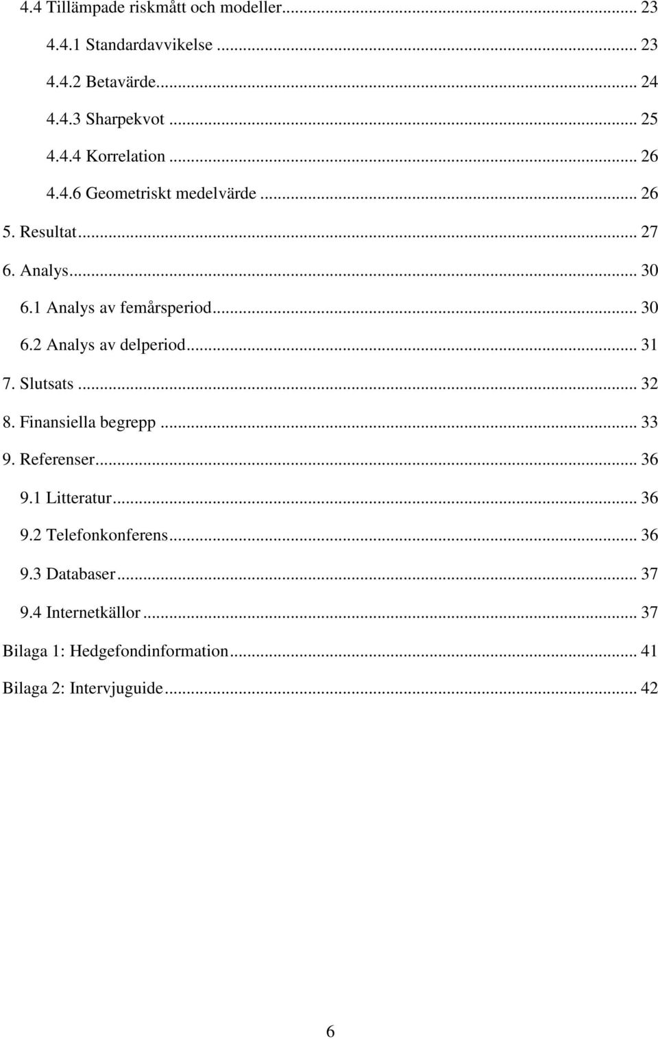 .. 31 7. Slutsats... 32 8. Finansiella begrepp... 33 9. Referenser... 36 9.1 Litteratur... 36 9.2 Telefonkonferens... 36 9.3 Databaser.