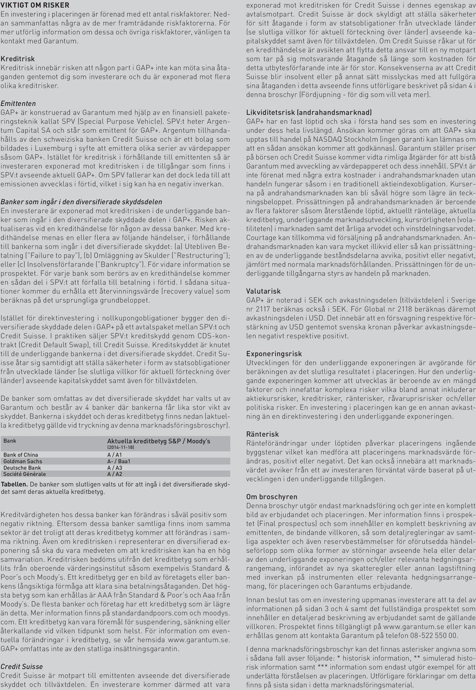 Kreditrisk Kreditrisk innebär risken att någon part i GAP+ inte kan möta sina åtaganden gentemot dig som investerare och du är exponerad mot flera olika kreditrisker.