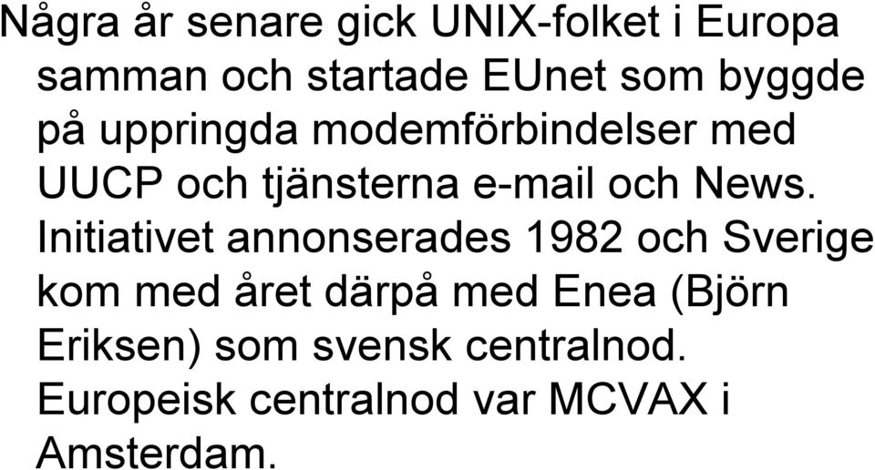 News. Initiativet annonserades 1982 och Sverige kom med året därpå med Enea