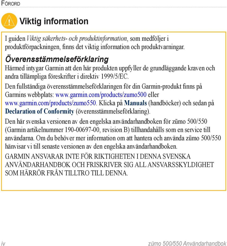 Den fullständiga överensstämmelseförklaringen för din Garmin-produkt finns på Garmins webbplats: www.garmin.com/products/zumo500 eller www.garmin.com/products/zumo550.