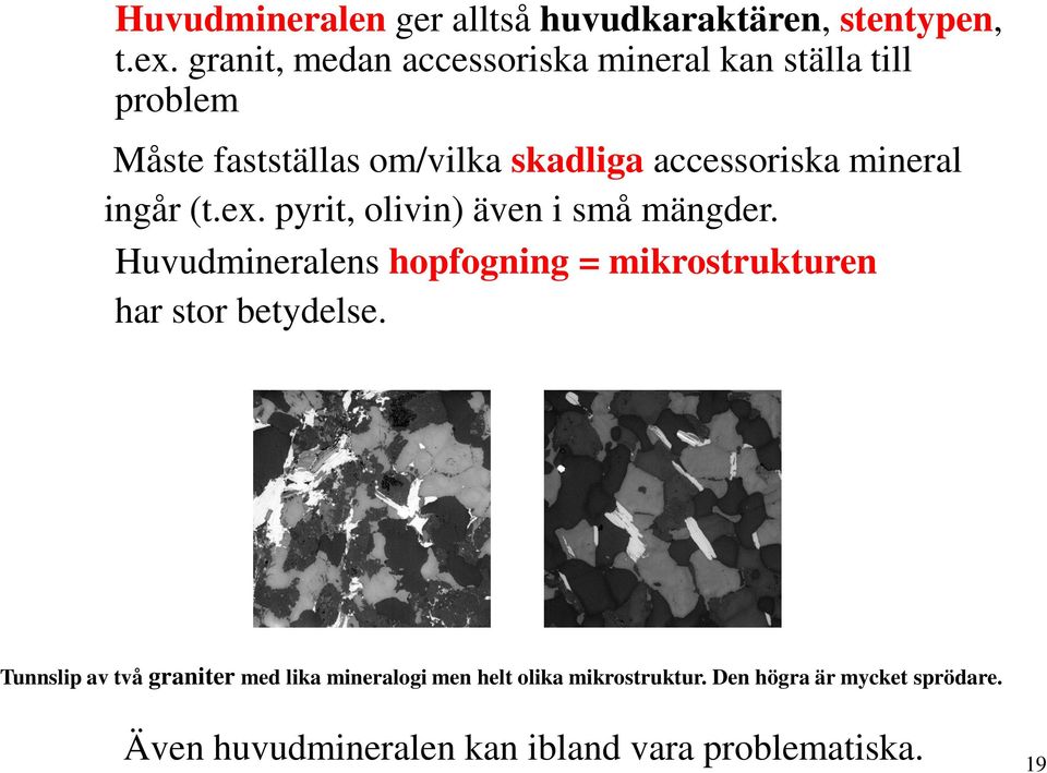 mineral ingår (t.ex. pyrit, olivin) även i små mängder.