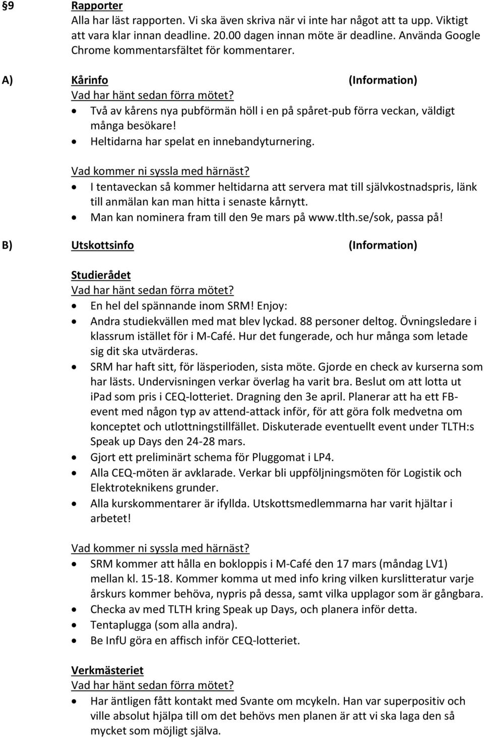 Heltidarna har spelat en innebandyturnering. I tentaveckan så kommer heltidarna att servera mat till självkostnadspris, länk till anmälan kan man hitta i senaste kårnytt.