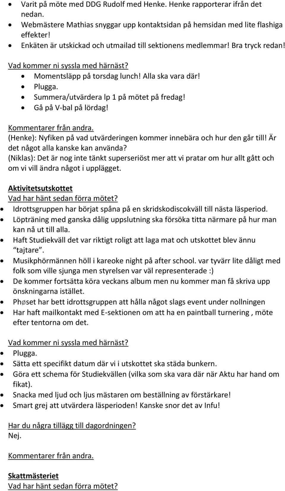 Kommentarer från andra. (Henke): Nyfiken på vad utvärderingen kommer innebära och hur den går till! Är det något alla kanske kan använda?