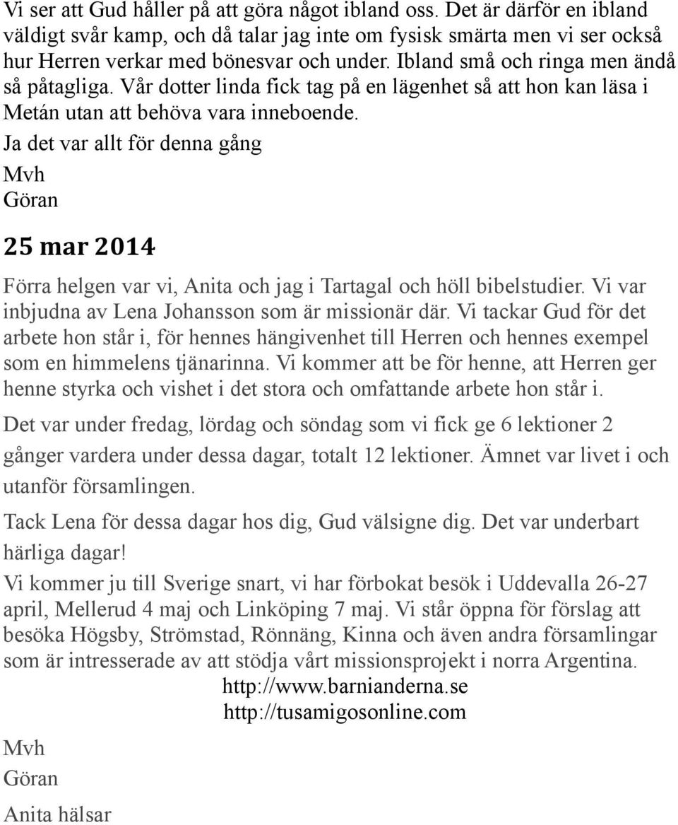 Ja det var allt för denna gång Mvh Göran 25 mar 2014 Förra helgen var vi, Anita och jag i Tartagal och höll bibelstudier. Vi var inbjudna av Lena Johansson som är missionär där.