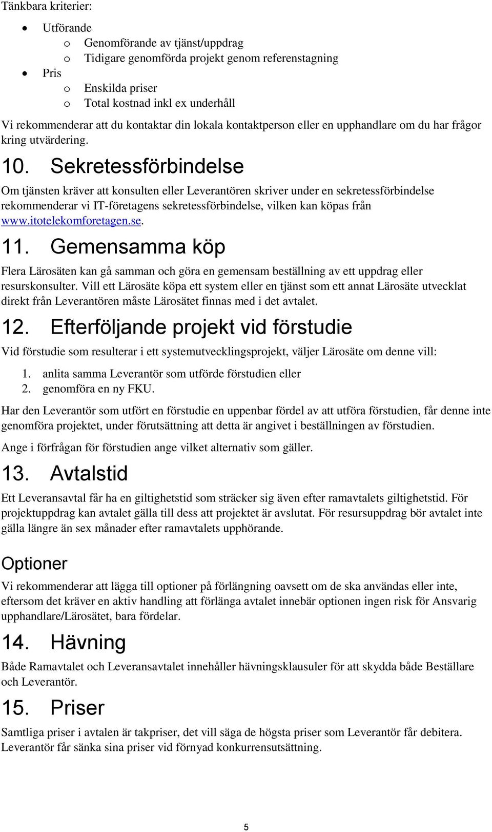 Sekretessförbindelse Om tjänsten kräver att konsulten eller Leverantören skriver under en sekretessförbindelse rekommenderar vi IT-företagens sekretessförbindelse, vilken kan köpas från www.