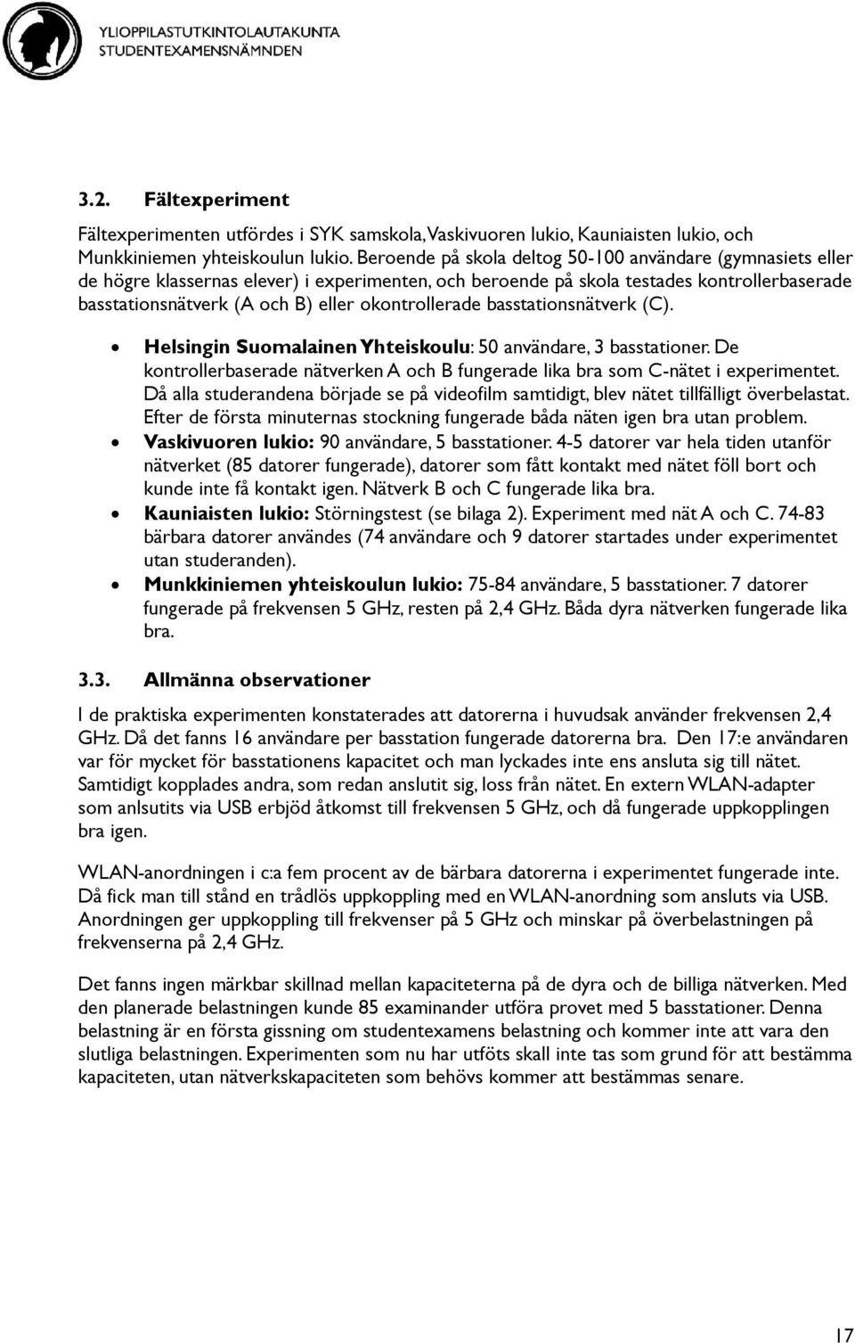 okontrollerade basstationsnätverk (C). Helsingin Suomalainen Yhteiskoulu: 50 användare, 3 basstationer. De kontrollerbaserade nätverken A och B fungerade lika bra som C-nätet i experimentet.