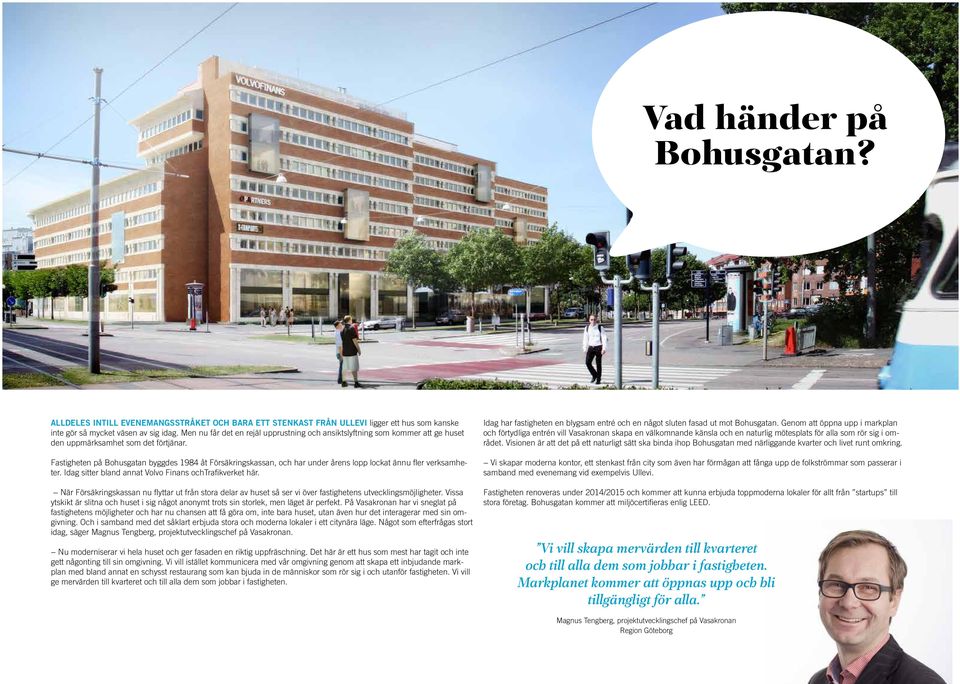 Fastigheten på Bohusgatan byggdes 1984 åt Försäkringskassan, och har under årens lopp lockat ännu fler verksamheter. Idag sitter bland annat Volvo Finans ochtrafikverket här.