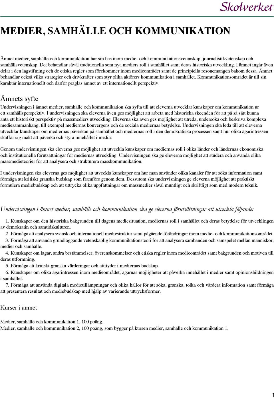 I ämnet ingår även delar i den lagstiftning och de etiska regler som förekommer inom medieområdet samt de principiella resonemangen bakom dessa.