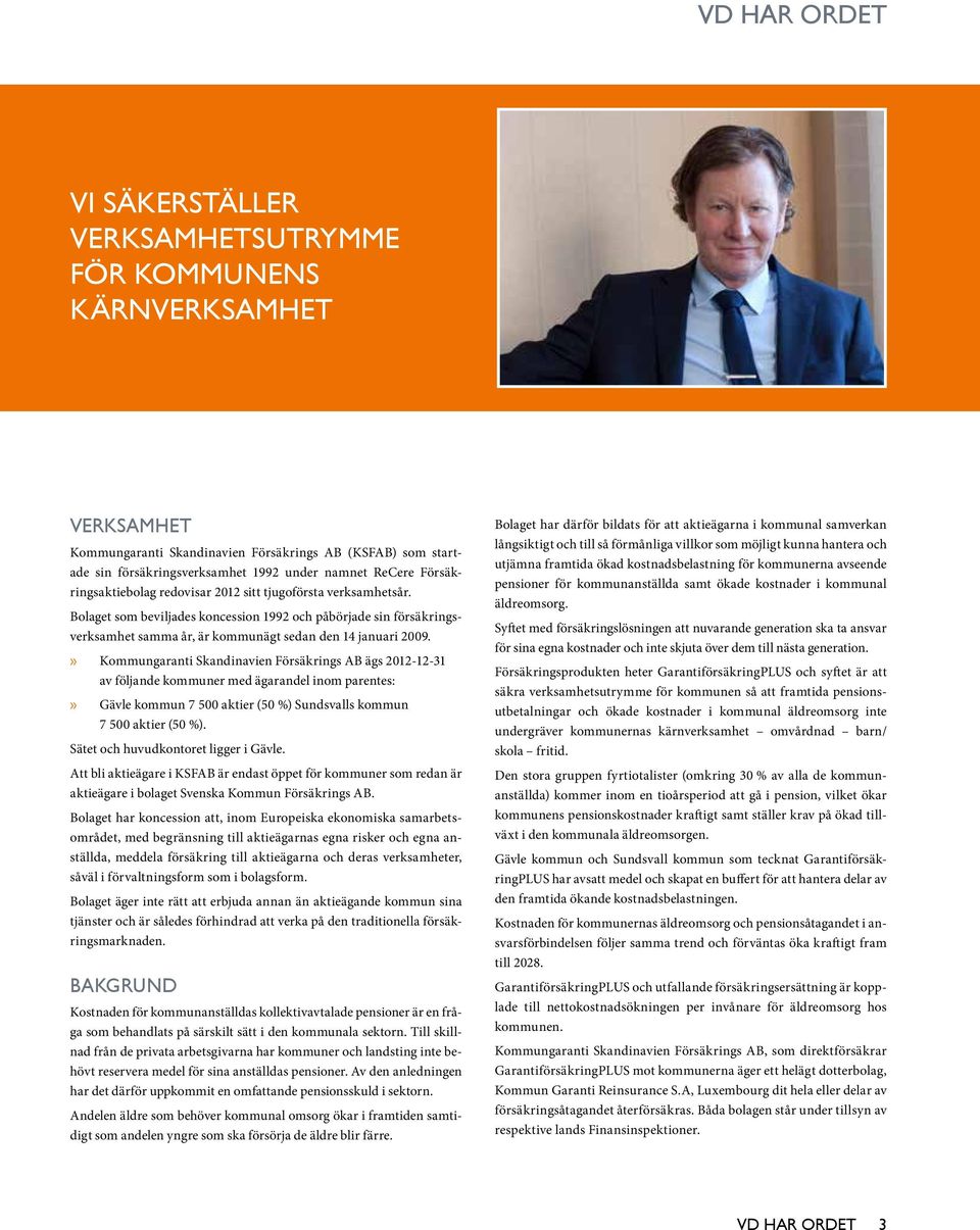 Bolaget som beviljades koncession 1992 och påbörjade sin försäkringsverksamhet samma år, är kommunägt sedan den 14 januari 2009.