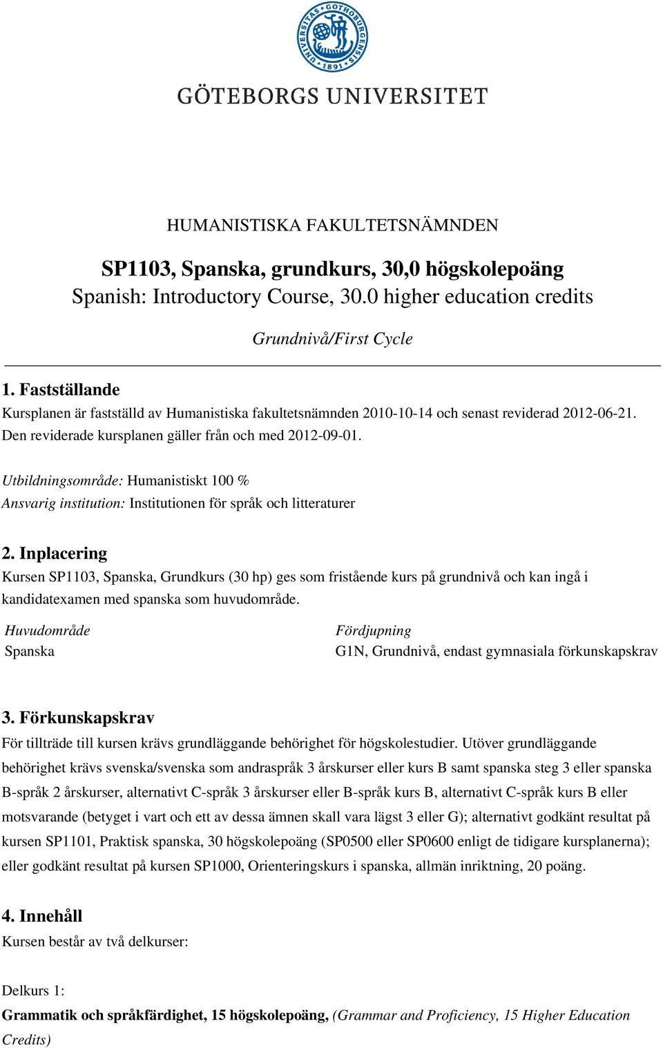 Utbildningsområde: Humanistiskt 100 % Ansvarig institution: Institutionen för språk och litteraturer 2.