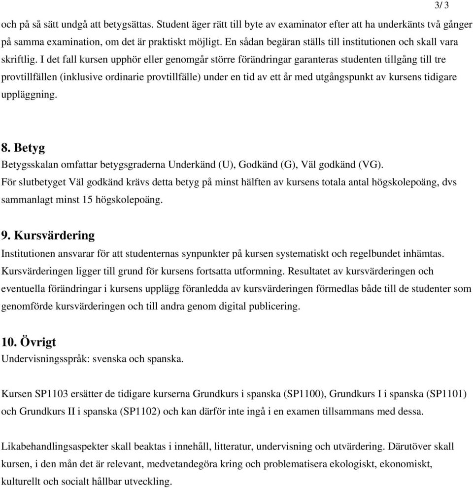 I det fall kursen upphör eller genomgår större förändringar garanteras studenten tillgång till tre provtillfällen (inklusive ordinarie provtillfälle) under en tid av ett år med utgångspunkt av