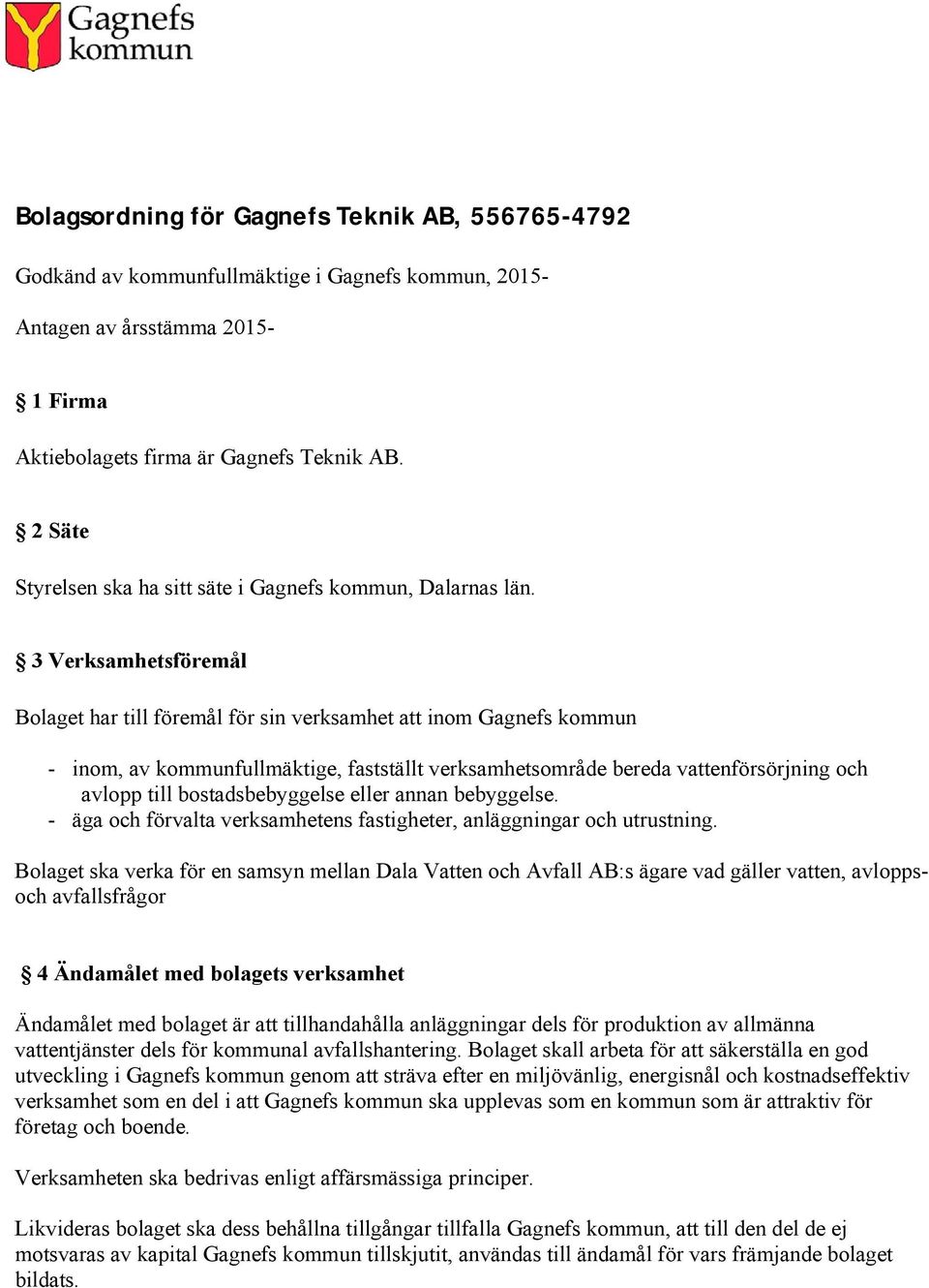 3 Verksamhetsföremål Bolaget har till föremål för sin verksamhet att inom Gagnefs kommun - inom, av kommunfullmäktige, fastställt verksamhetsområde bereda vattenförsörjning och avlopp till