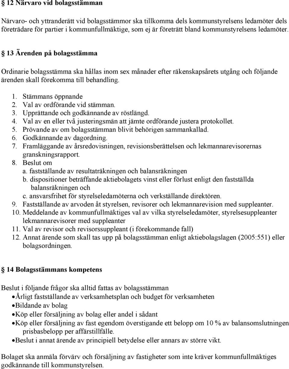 Val av ordförande vid stämman. 3. Upprättande och godkännande av röstlängd. 4. Val av en eller två justeringsmän att jämte ordförande justera protokollet. 5.