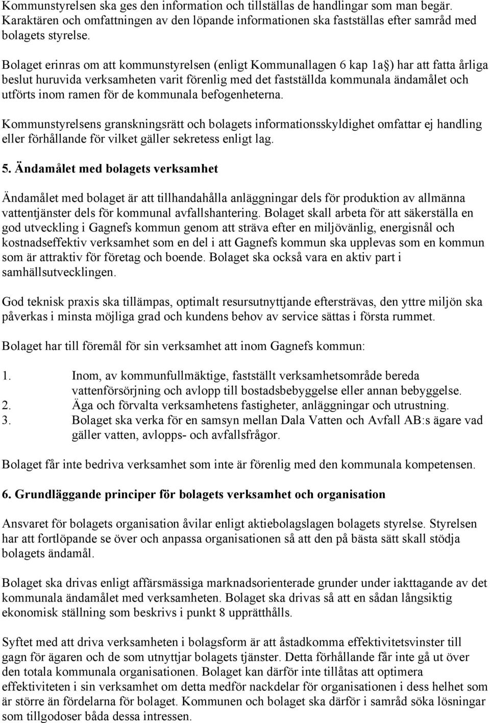 för de kommunala befogenheterna. Kommunstyrelsens granskningsrätt och bolagets informationsskyldighet omfattar ej handling eller förhållande för vilket gäller sekretess enligt lag. 5.