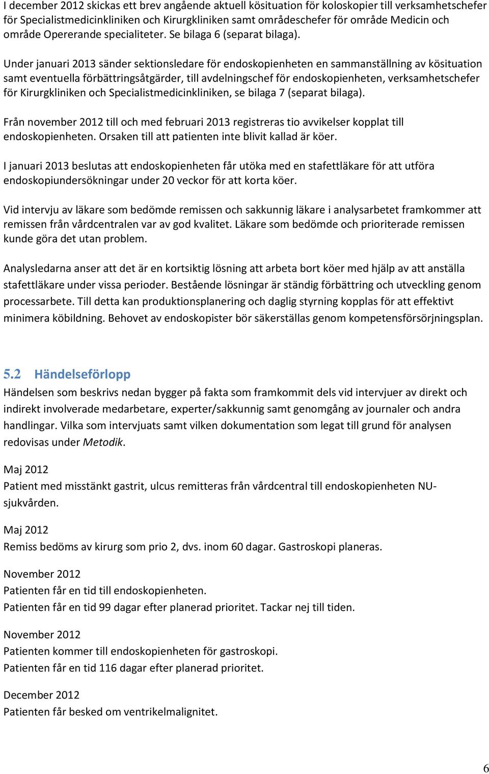 Under januari 2013 sänder sektionsledare för endoskopienheten en sammanställning av kösituation samt eventuella förbättringsåtgärder, till avdelningschef för endoskopienheten, verksamhetschefer för