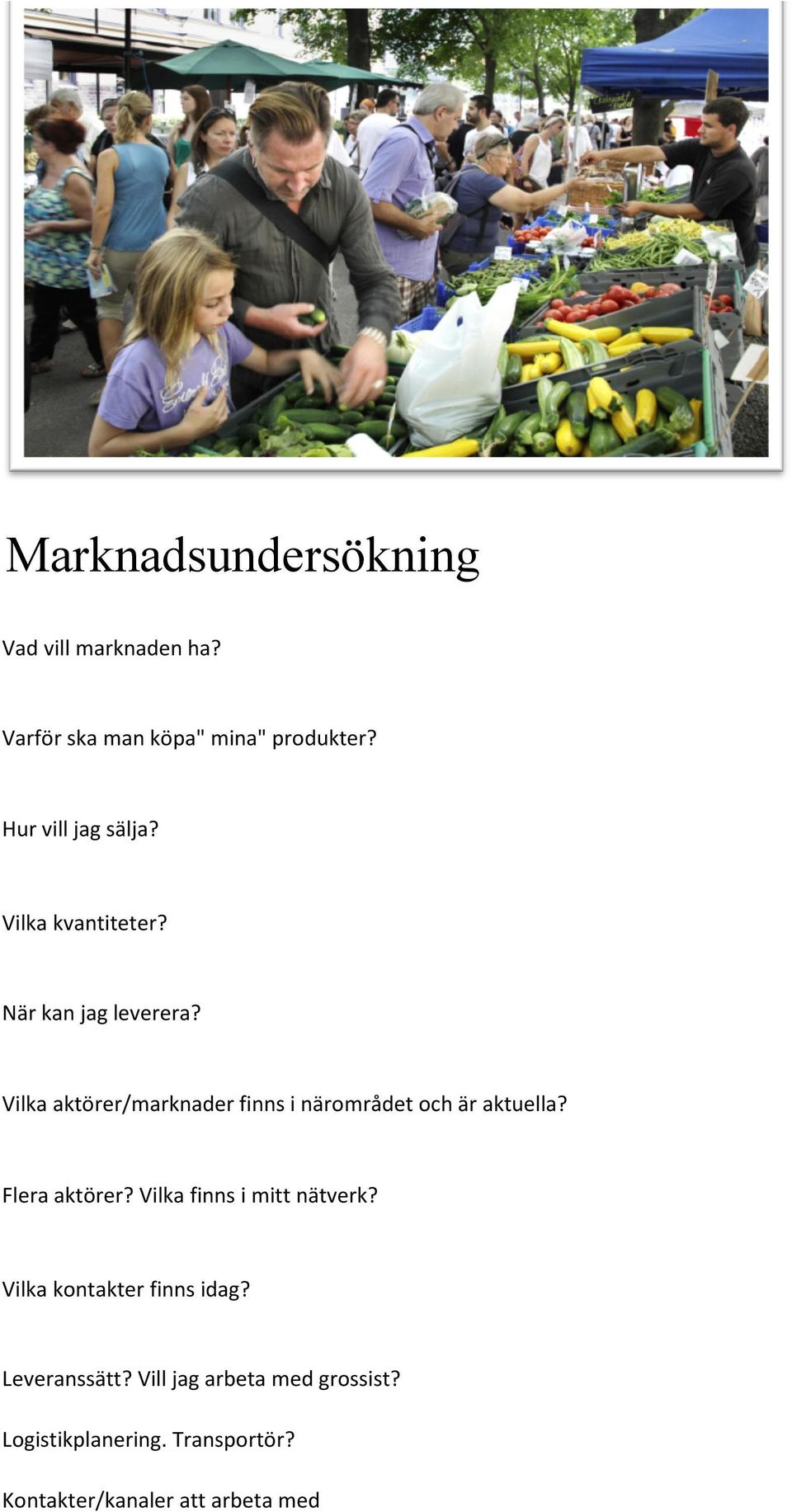 Vilka aktörer/marknader finns i närområdet och är aktuella? Flera aktörer?