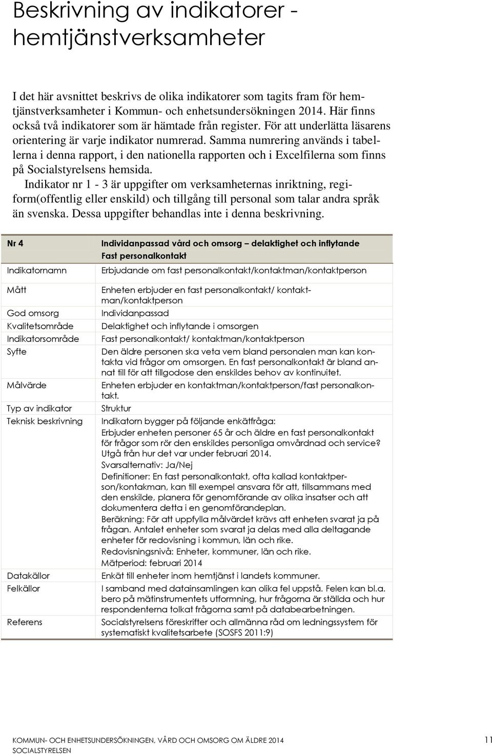 Samma numrering används i tabellerna i denna rapport, i den nationella rapporten och i Excelfilerna som finns på Socialstyrelsens hemsida.