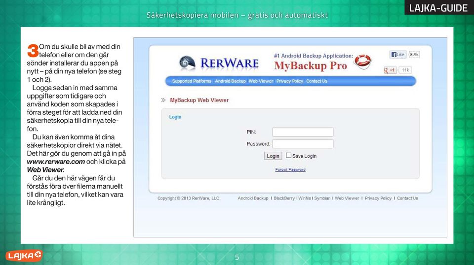 till din nya telefon. Du kan även komma åt dina säkerhetskopior direkt via nätet. Det här gör du genom att gå in på www.rerware.