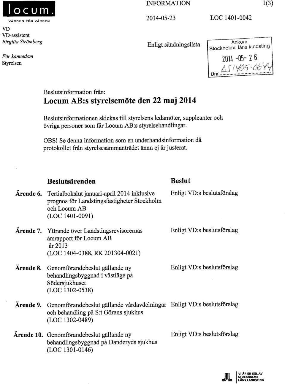 styrelsehandlingar. OBS! Se denna information som en underhandsinformation då protokollet från styrelsesammanträdet ännu ej är justerat. Beslutsärenden Ärende 6.