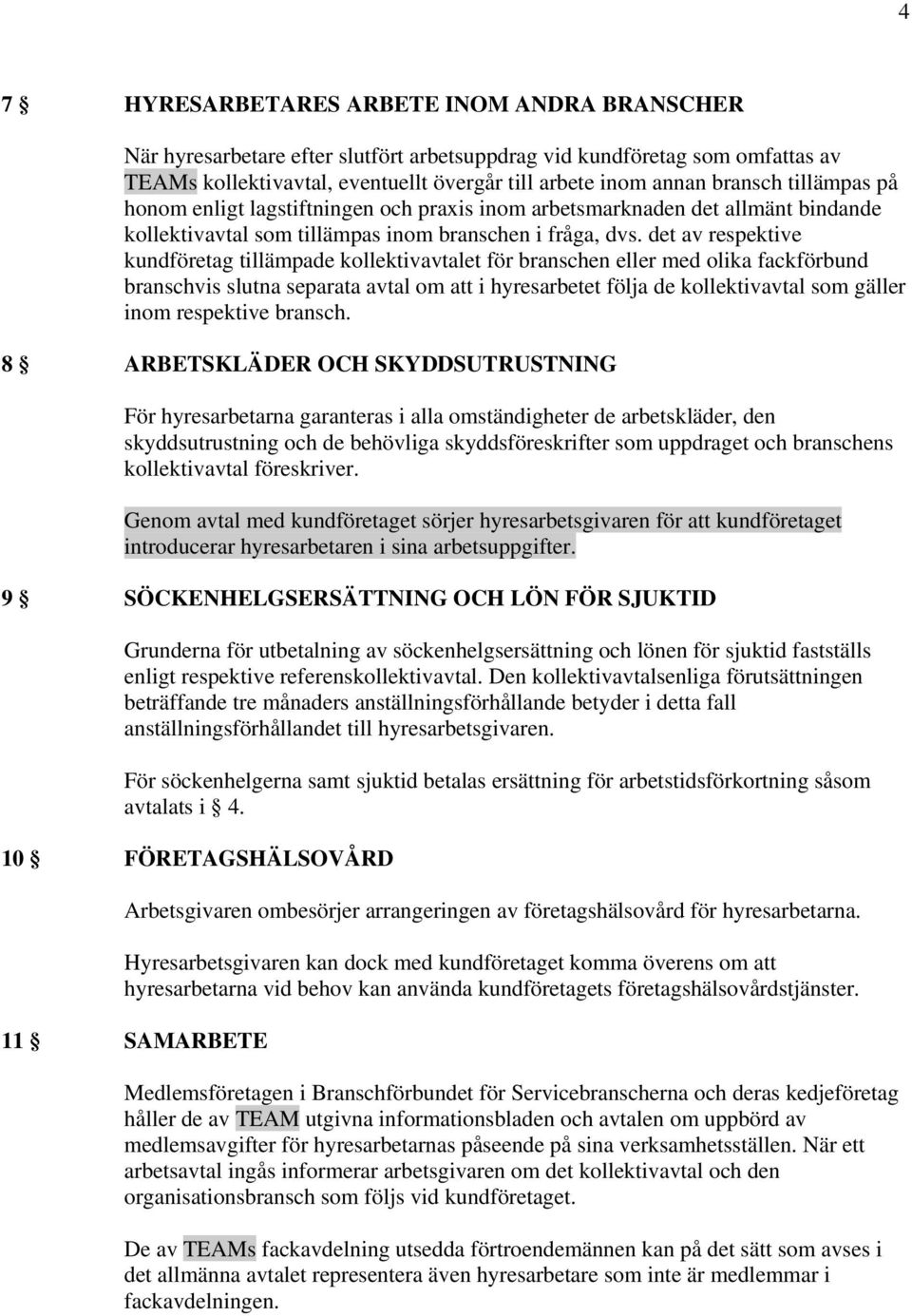 det av respektive kundföretag tillämpade kollektivavtalet för branschen eller med olika fackförbund branschvis slutna separata avtal om att i hyresarbetet följa de kollektivavtal som gäller inom