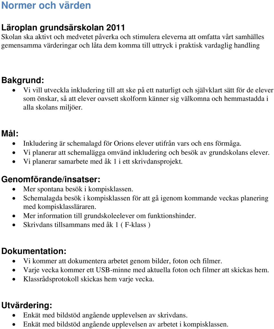 i alla skolans miljöer. Inkludering är schemalagd för Orions elever utifrån vars och ens förmåga. Vi planerar att schemalägga omvänd inkludering och besök av grundskolans elever.