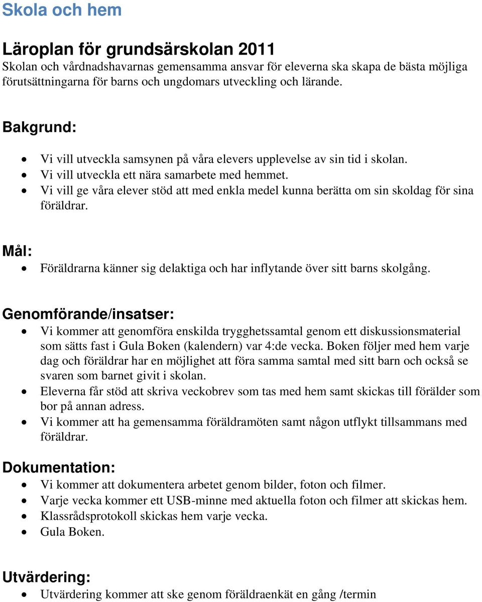 Vi vill ge våra elever stöd att med enkla medel kunna berätta om sin skoldag för sina föräldrar. Föräldrarna känner sig delaktiga och har inflytande över sitt barns skolgång.