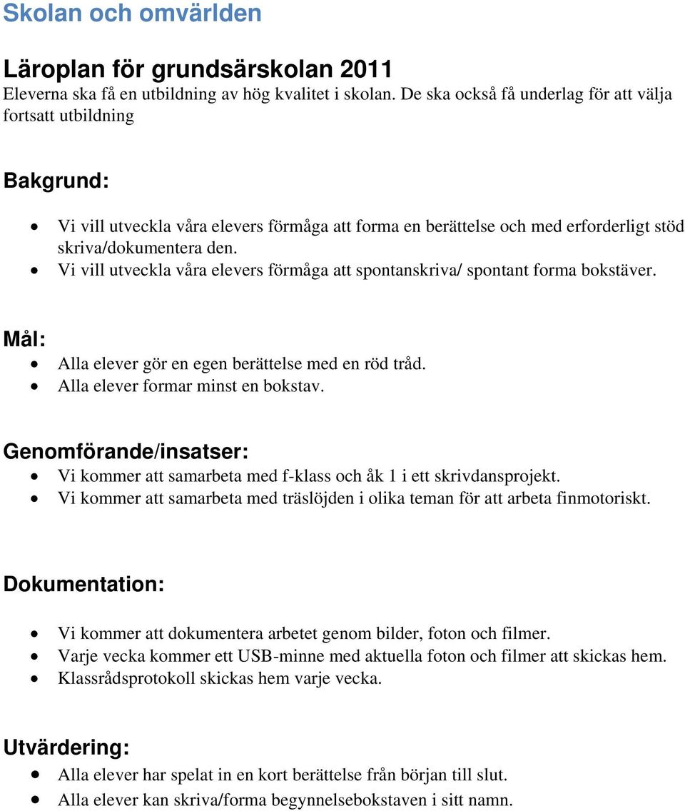 Vi vill utveckla våra elevers förmåga att spontanskriva/ spontant forma bokstäver. Alla elever gör en egen berättelse med en röd tråd. Alla elever formar minst en bokstav.