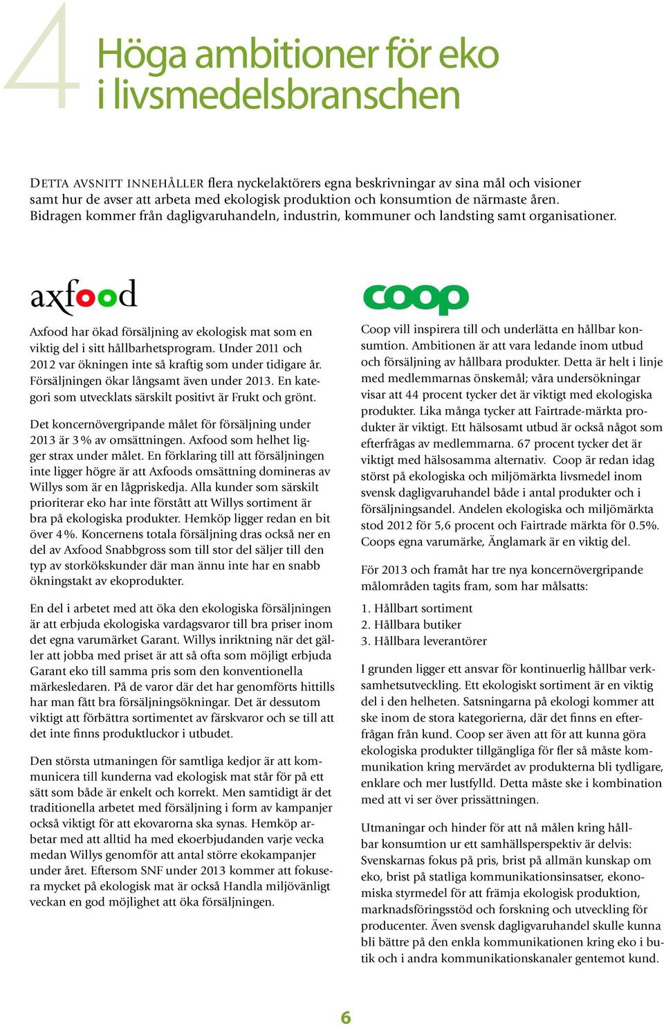 Axfood har ökad försäljning av ekologisk mat som en viktig del i sitt hållbarhetsprogram. Under 2011 och 2012 var ökningen inte så kraftig som under tidigare år.