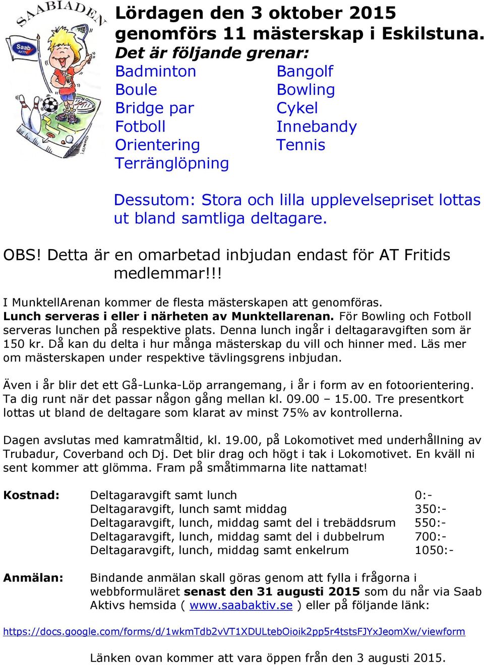 deltagare. OBS! Detta är en omarbetad inbjudan endast för AT Fritids medlemmar!!! I MunktellArenan kommer de flesta mästerskapen att genomföras. Lunch serveras i eller i närheten av Munktellarenan.