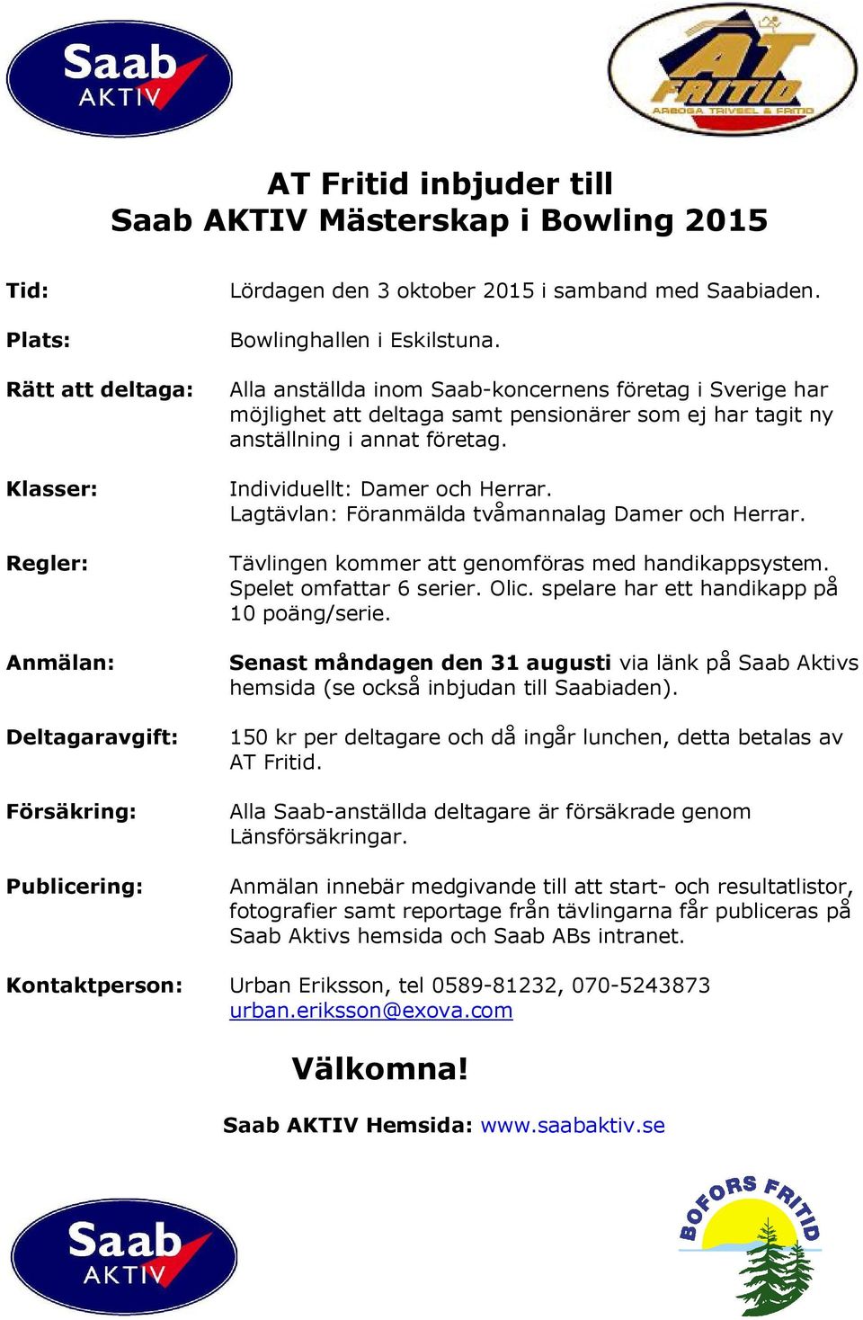 Lagtävlan: Föranmälda tvåmannalag Damer och Herrar. Tävlingen kommer att genomföras med handikappsystem. Spelet omfattar 6 serier. Olic. spelare har ett handikapp på 10 poäng/serie.